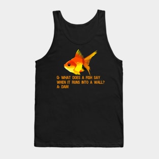 What does a fish say when it runs into a wall? Dam. Tank Top